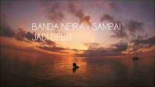 BANDA NEIRA - SAMPAI JADI DEBU