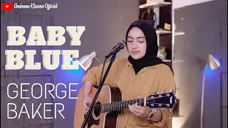 BABY BLUE - GEORGE BAKER | COVER BY UMIMMA KHUSNA