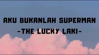 Aku bukanlah superman - The Lucky Laki ( lirik)