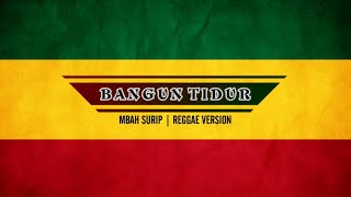 MBAH SURIP - BANGUN TIDUR (REGGAE VERSION) "BEDJO"