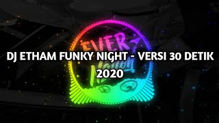 DJ ETHAM FUNKY NIGHT - VERSI 30 DETIK❗ YANG LAGI VIRAL 2020❗