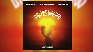 Bandros, Kelvin Momo & Smash Sa - Uhambe Wrongo [feat. Mr Maker]