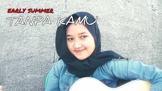 Early Summer - Tanpa Kamu Full Cover by ameliadl12