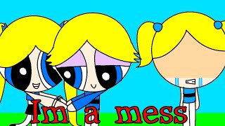 Im a mess||PPG{Bubble,Boomer,Brat}||Inspired:Ninisandwich