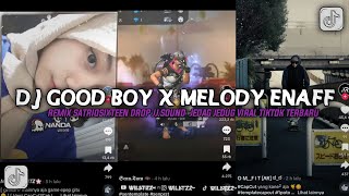 DJ GOOD BOY X MELODY ENAFF REMIX satriqsixteen DROP SOUND JEDAG JEDUG VIRAL TIKTOK TERBARU