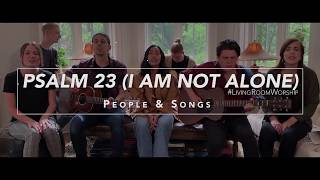 Psalm 23 (I Am Not Alone) #LivingRoomWorship Feat People & Songs