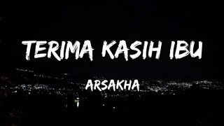 TERIMA KASIH IBU - ARSAKHA (Lyrics)