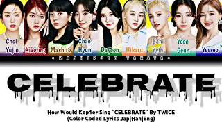 How Would Kep1er Sing "CELEBRATE" By TWICE (Color Coded Lyrics Jap|Han|Eng)