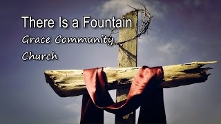 There Is a Fountain - Grace Community Church [with lyrics]