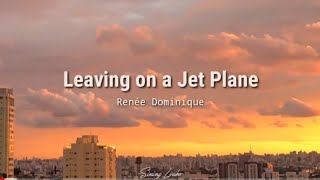 Renée Dominique - Leaving on a Jet Plane (Lyrics) | Sining Liriko