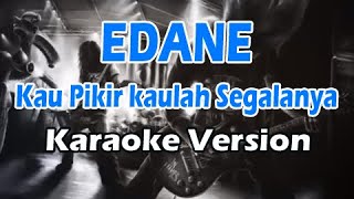 EDANE - KAU PIKIR KAULAH SEGALANYA (Karaoke Version)