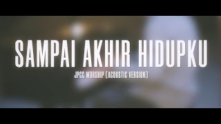 Sampai Akhir Hidupku (Official Music Video) - JPCC Worship Acoustic Version