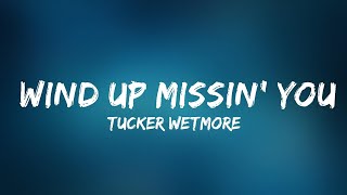 Tucker Wetmore - Wind Up Missin' You (Lyrics)