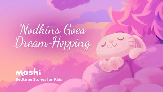 Dreamy Bedtime Story for Kids | Nodkins Goes Dream-Hopping | Moshi