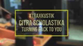#Traxkustik Citra Scholastika - Turning Back To You