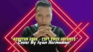 Rebutan Anak || Cipt . Emek Aryanto || Cover : Iyan Hermawan