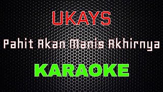 Ukays - Pahit Akan Manis Akhirnya [Karaoke] | LMusical