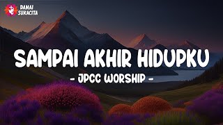 Sampai Akhir Hidupku (Lirik) - JPCC Worship - Lagu Rohani Kristen Terbaru 2024