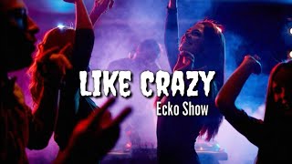 Ecko Show - Like Crazy