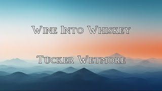 Wine Into Whiskey - Tucker Wetmore (Lyric Video)