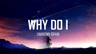 Unknown Brain - Why Do I? (feat. Bri Tolani)  (Lyrics)