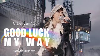 L'Arc~en~Ciel - GOOD LUCK MY WAY | Subtitle Indonesia