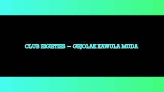 Club Eighties - Gejolak Kawula Muda | Lyrics