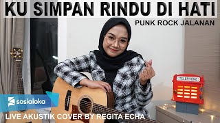 KU SIMPAN RINDU DI HATI - PUNK ROCK JALANAN ( LIVE AKUSTIK COVER BY REGITA ECHA )