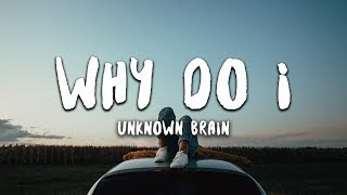 Unknown Brain - Why Do I? (Lyrics) ft. Bri Tolani