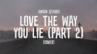 Anson Seabra - Love The Way You Lie (Part 2) [Rihanna Cover]
