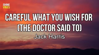 Jack Harris - Careful What You Wish For (the doctor said to) (Lyrics) | I miss my old emotions