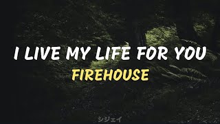 I Live My Life For You - Firehouse (lyrics)