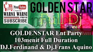 GOLDENSTAR Ent Party 103menit Full Duration DJ.Ferdinand & Dj.Frans Aquino