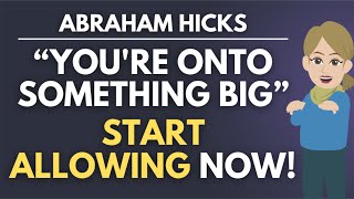 You're Already Onto Something BIG - Start Allowing NOW! 🎯❤️ Abraham Hicks