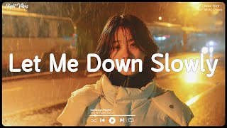 Let Me Down Slowly, Let Her Go ~ Sad songs playlist for broken hearts that will make you cry