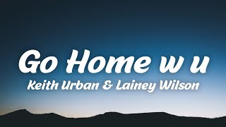 Keith Urban & Lainey Wilson - Go Home W U (Lyrics)