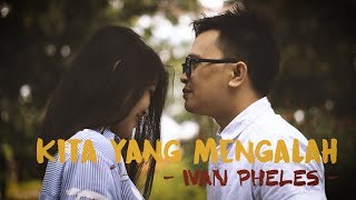 Ivan Pheles - Kita yang mengalah (official music video)
