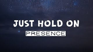Presence - Just Hold On // (Lyrics)