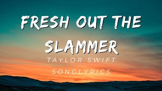 FRESH OUT THE SLAMMER - TAYLOR SWIFT SONG LYRICS