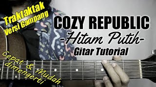 (Gitar Tutorial) COZY REPUBLIC - Hitam Putih (Trataktak) |Mudah & Cepat dimengerti untuk pemula