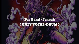 Pas Band - Jengah(ONLY VOCAL+DRUM)