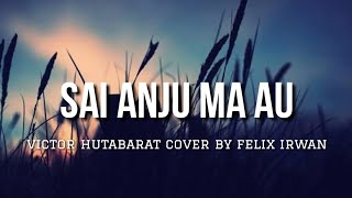 Sai Anju Ma Au - Victor Hutabarat (Lyrics) Cover By Felix Irwan