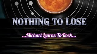 Nothing To Lose - Michael Learns To Rock ( Lyrics )