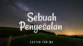 SEBUAH PENYESALAN - Letter For Me (Lyric)