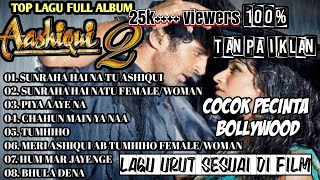 TERBARU|SUNRAHA HAI NA TU-AASHIQUI 2 FULL ALBUM-TOP LAGU INDIA-TANPA IKLAN✅