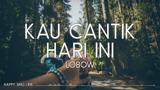 Lobow - Kau Cantik Hari Ini (Lirik)