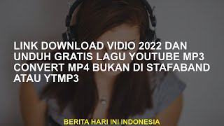 Descargar Enlace Video 2022 y descargar Gratis youtube mp3 convert mp4 lagu tidak di stafaband o ytm