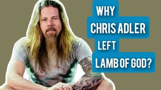 Why Chris Adler left lamb of god