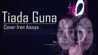 TIADA GUNA -  IREN AISSYA - (COVER) LIRIK