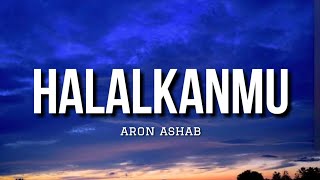 Halalkanmu - Aron Ashab (Lyrics)